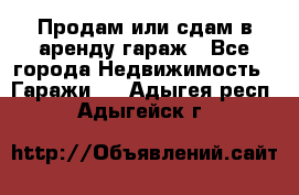 Продам или сдам в аренду гараж - Все города Недвижимость » Гаражи   . Адыгея респ.,Адыгейск г.